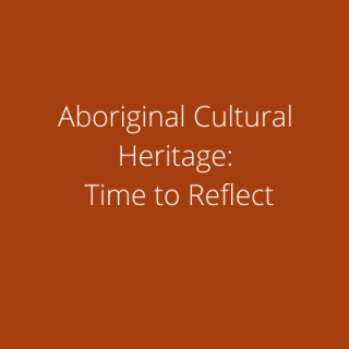 Aboriginal Cultural Heritage: Time to Reflect